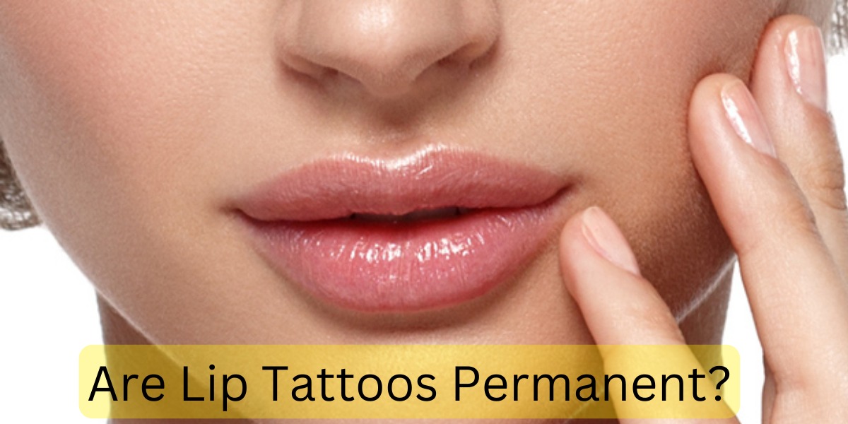Are Lip Tattoos Permanent?